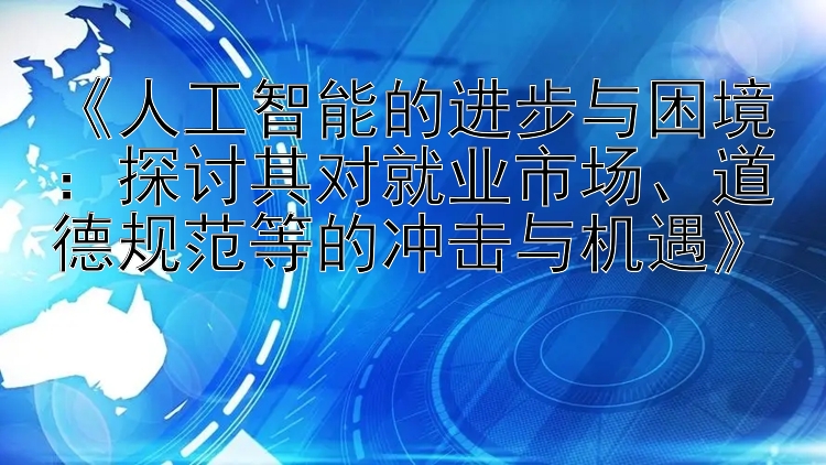 彩票七星彩开奖结果 《人工智能的进步与困境：探讨其对就业市场、道德规范等的冲击与机遇》