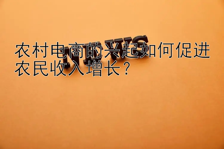 农村电商的兴起如何促进农民收入增长？